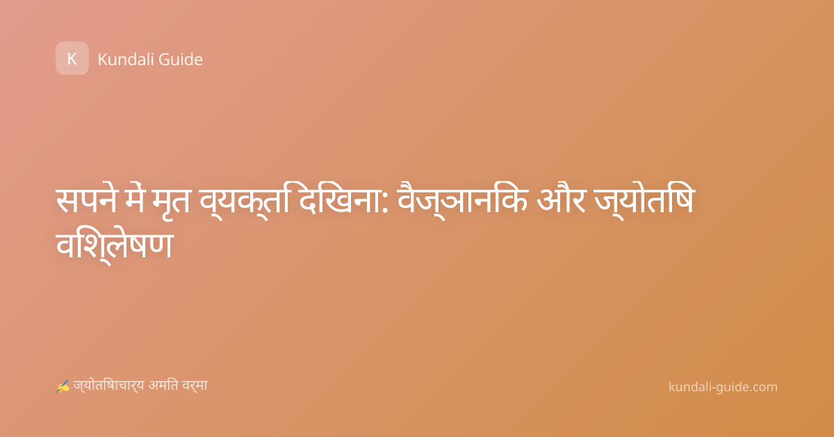 सपने में मृत व्यक्ति दिखना: वैज्ञानिक और ज्योतिष विश्लेषण