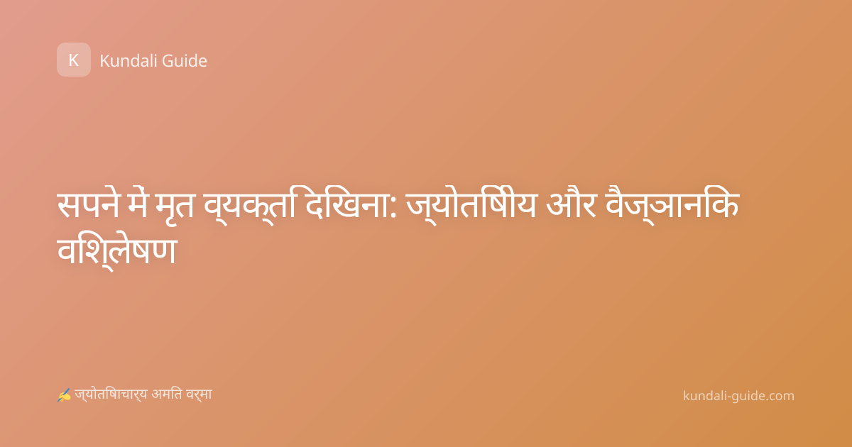 सपने में मृत व्यक्ति दिखना: ज्योतिषीय और वैज्ञानिक विश्लेषण
